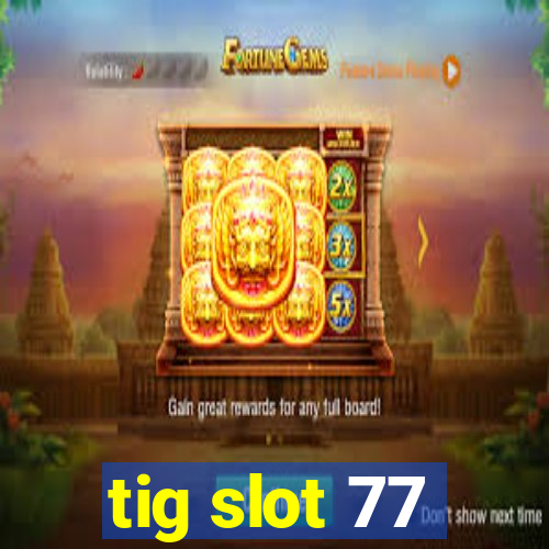 tig slot 77